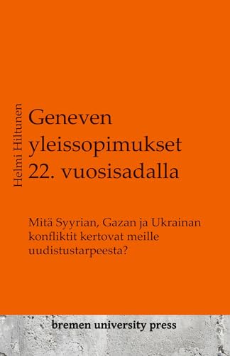 Geneven yleissopimukset 22. vuosisadalla: Mitä Syyrian, Gazan ja Ukrainan konfliktit kertovat meille uudistustarpeesta? von Bremen University Press