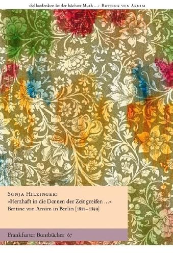 „Herzhaft in die Dornen der Zeit greifen … “: Bettine von Arnim in Berlin (1811–1859) (Frankfurter Buntbücher) von Verlag Berlin Brandenburg
