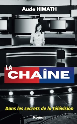 La Chaîne: Dans les secrets de la télévision... (Roman) von Independently published