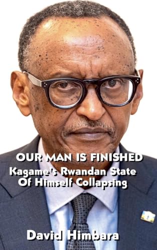 Our Man Is Finished: Kagame's Rwandan State of Himself Collapsing von LivenBooks