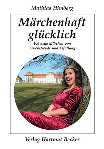 Märchenhaft glücklich: 100 neue Märchen von Lebensfreude und Erfüllung von Becker Verlag Hartmut