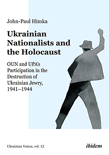 Ukrainian Nationalists and the Holocaust: OUN and UPA’s Participation in the Destruction of Ukrainian Jewry, 1941–1944 (Ukrainian Voices)