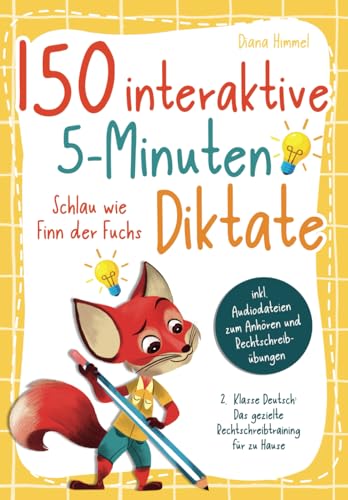 150 interaktive 5-Minuten Diktate - 2. Klasse Deutsch: Schlau wie Finn der Fuchs - Das gezielte Rechtschreibtraining für zu Hause inkl. Audiodateien zum Anhören und Rechtschreibübungen 150 interaktive 5-Minuten Diktate - 2. Klasse Deutsch: Schlau wie Finn der Fuchs - Das gezielte Rechtschreibtraining für zu Hause inkl. Audiodateien zum Anhören und Rechtschreibübungen
