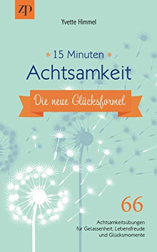 15 Minuten Achtsamkeit – die neue Glücksformel: 66 Achtsamkeitsübungen für Gelassenheit, Lebensfreude und Glücksmomente 15 Minuten Achtsamkeit – die neue Glücksformel: 66 Achtsamkeitsübungen für Gelassenheit, Lebensfreude und Glücksmomente