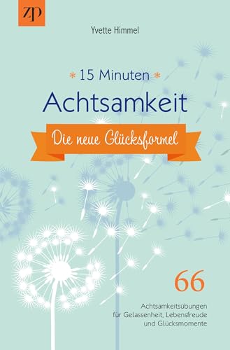 15 Minuten Achtsamkeit – die neue Glücksformel: 66 Achtsamkeitsübungen für Gelassenheit, Lebensfreude und Glücksmomente von tolino media