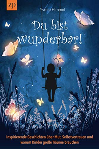 Du bist wunderbar!: Inspirierende Geschichten über Mut, Selbstvertrauen und warum Kinder große Träume brauchen Du bist wunderbar!: Inspirierende Geschichten über Mut, Selbstvertrauen und warum Kinder große Träume brauchen