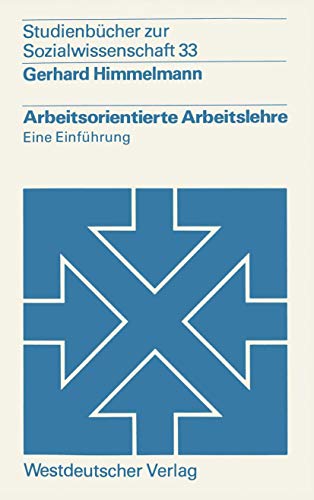 Arbeitsorientierte Arbeitslehre: Eine Einführung (Studienbücher zur Sozialwissenschaft, 33, Band 33)