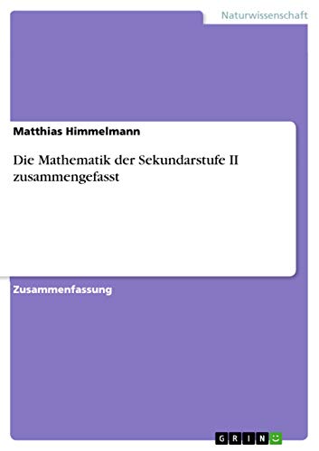 Die Mathematik der Sekundarstufe II zusammengefasst von Grin Publishing
