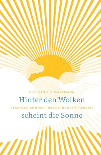 Hinter den Wolken scheint die Sonne: Strahlen können trotz Strahlentherapie Hinter den Wolken scheint die Sonne: Strahlen können trotz Strahlentherapie von Christliche Literaturverbreitung