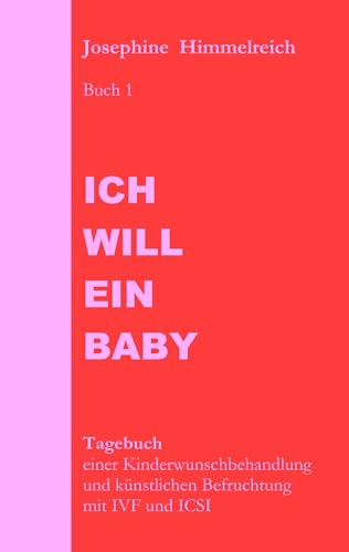 Ich will ein Baby: Buch 1 Tagebuch einer Kinderwunschbehandlung und künstlichen Befruchtung mit IVF und ICSI von Books on Demand GmbH