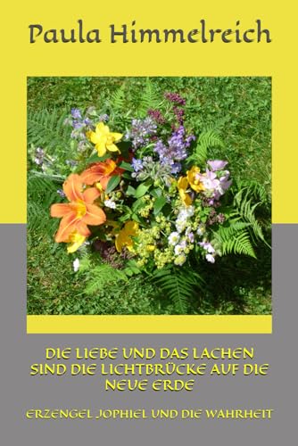 DIE LIEBE UND DAS LACHEN SIND DIE LICHTBRÜCKE AUF DIE NEUE ERDE: ERZENGEL JOPHIEL UND DIE WAHRHEIT DIE LIEBE UND DAS LACHEN SIND DIE LICHTBRÜCKE AUF DIE NEUE ERDE: ERZENGEL JOPHIEL UND DIE WAHRHEIT