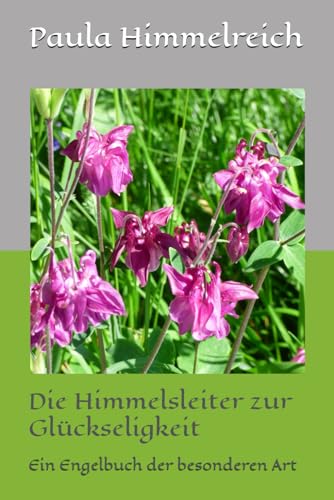 Die Himmelsleiter zur Glückseligkeit: Ein Engelbuch der besonderen Art Die Himmelsleiter zur Glückseligkeit: Ein Engelbuch der besonderen Art