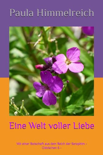 Eine Welt voller Liebe: Mit einer Botschaft aus dem Reich der Seraphim - Glöckchen 6 - Eine Welt voller Liebe: Mit einer Botschaft aus dem Reich der Seraphim - Glöckchen 6 -