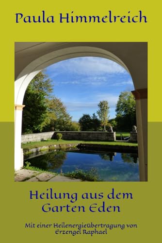 Heilung aus dem Garten Eden: Mit einer Heilenergieübertragung von Erzengel Raphael Heilung aus dem Garten Eden: Mit einer Heilenergieübertragung von Erzengel Raphael
