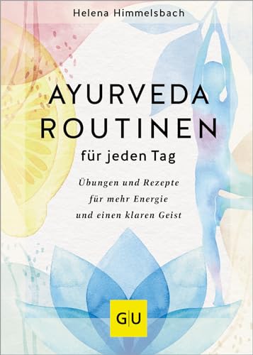 Ayurveda-Routinen für jeden Tag: Übungen und Rezepte für mehr Energie und einen klaren Geist (GU Alternativmedizin)