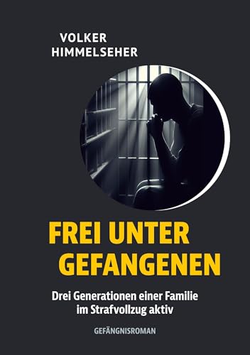 Frei unter Gefangenen: Drei Generationen einer Familie im Strafvollzug aktiv von BoD – Books on Demand