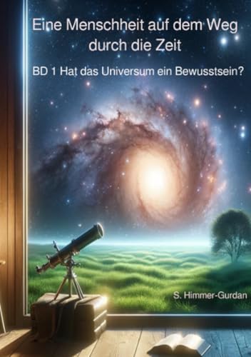 Hat das Universum ein Bewusstsein?: Führt Naturwissenschaft zu Gott? (Eine Menschheit auf dem Weg durch die Zeit) von epubli