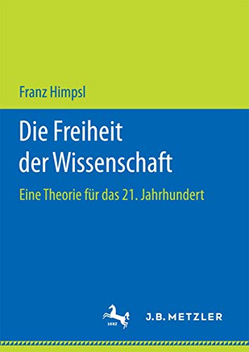 Die Freiheit der Wissenschaft: Eine Theorie für das 21. Jahrhundert von J.B. Metzler