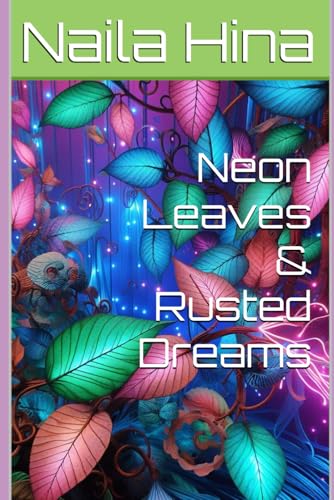 Neon Leaves & Rusted Dreams Neon Leaves & Rusted Dreams von Independently published