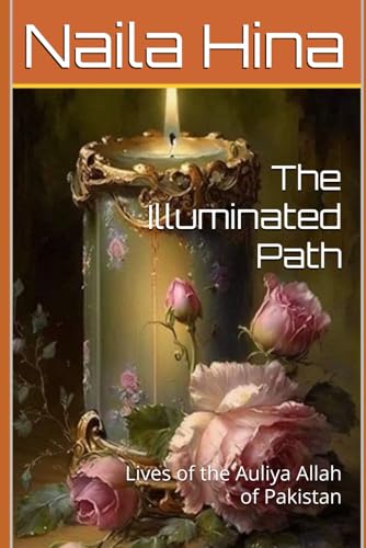 The Illuminated Path: Lives of the Auliya Allah of Pakistan (Path of Love, Band 3)