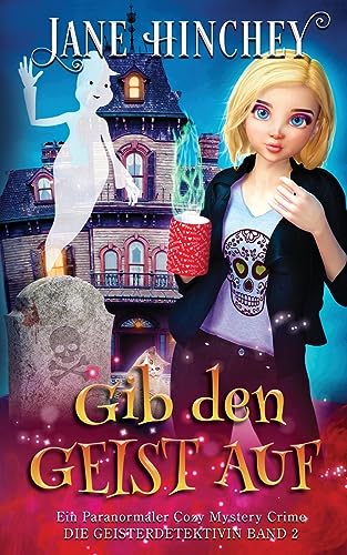 Gib den Geist auf: Ein Paranormaler Cozy Mystery Crime (Die Geisterdetektivin, Band 2)