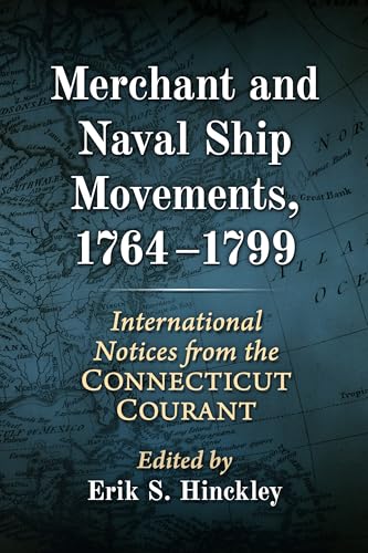 Merchant and Naval Ship Movements, 1764-1799: International Notices from the Connecticut Courant Merchant and Naval Ship Movements, 1764-1799: International Notices from the Connecticut Courant von McFarland & Co Inc