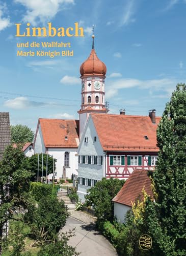 Limbach und Maria Königin Bild: Aus der Geschichte des Dorfes und der ehemals bedeutendsten Wallfahrt Schwabens von Konrad Anton
