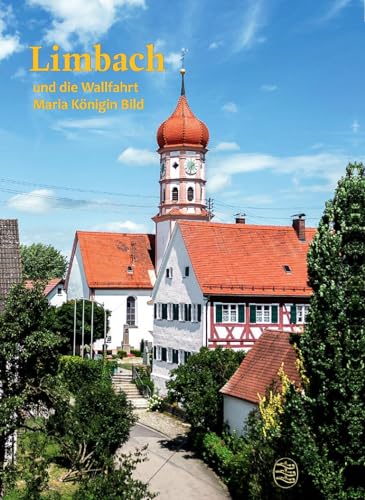 Limbach und Maria Königin Bild: Aus der Geschichte des Dorfes und der ehemals bedeutendsten Wallfahrt Schwabens