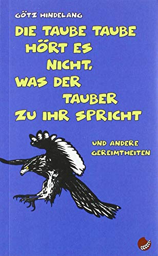 Die taube Taube hört es nicht, was der Tauber zu ihr spricht: und andere Gereimtheiten