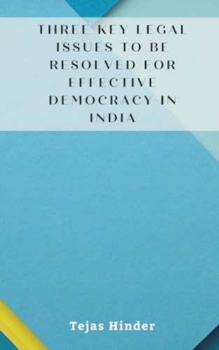 THREE KEY LEGAL ISSUES TO BE RESOLVED FOR EFFECTIVE DEMOCRACY IN INDIA von Writat