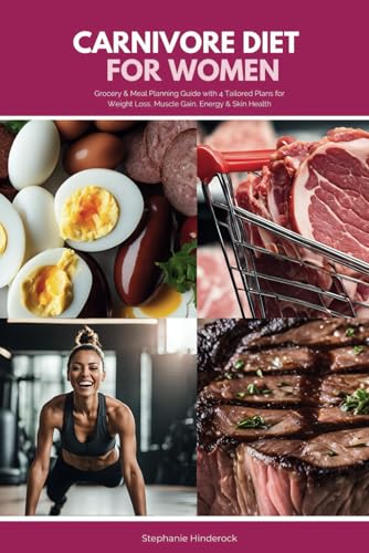 Carnivore Diet for Women: Grocery & Meal Planning Guide with 4 Tailored Plans for Weight Loss, Muscle Gain, Energy & Skin Health von Independently published
