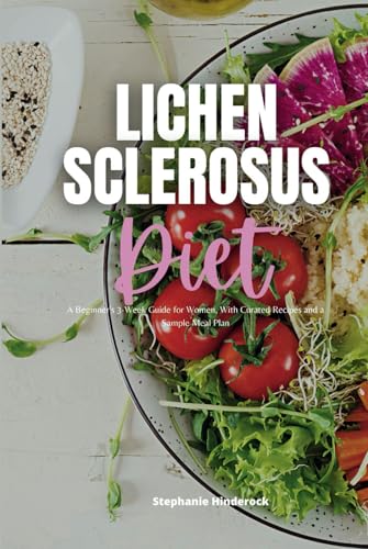 Lichen Sclerosus Diet: A Beginner's 3-Week Guide for Women, With Curated Recipes and a Sample Meal Plan von Independently published