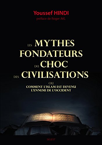 Les mythes fondateurs du choc des civilisations : Ou comment l'Islam est devenue l'ennemi de l'Occident: Ou comment l'Islam est devenu l'ennemi de l'Occident