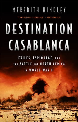 Destination Casablanca: Exile, Espionage, and the Battle for North Africa in World War II Destination Casablanca: Exile, Espionage, and the Battle for North Africa in World War II