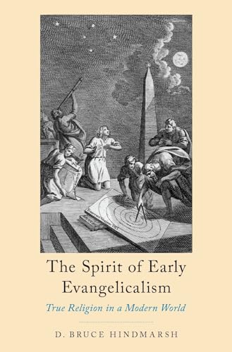 The Spirit of Early Evangelicalism: True Religion in a Modern World von Oxford University Press