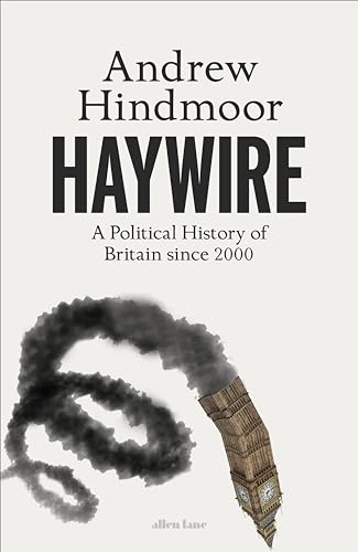 Haywire: A Political History of Britain since 2000 von Allen Lane
