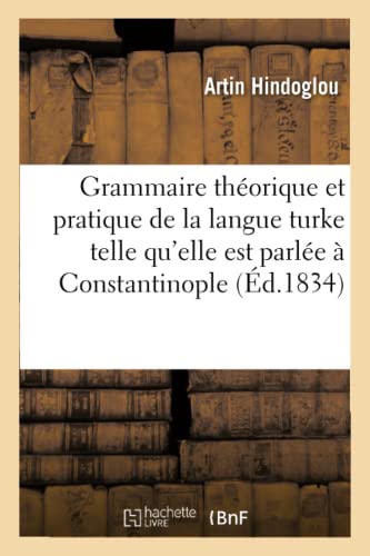 Grammaire théorique et pratique de la langue turke telle qu'elle est parlée à Constantinople von HACHETTE BNF