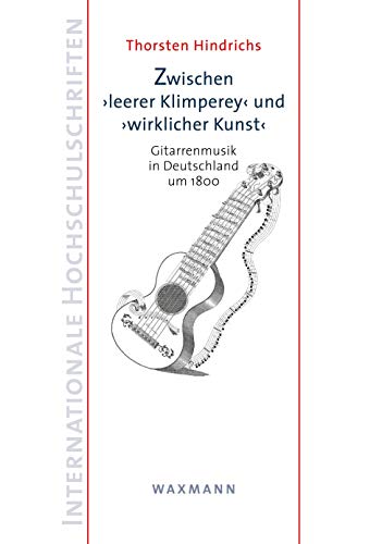 Zwischen ‚leerer Klimperey‘ und ‚wirklicher Kunst‘: Gitarrenmusik in Deutschland um 1800 (Internationale Hochschulschriften) von Waxmann
