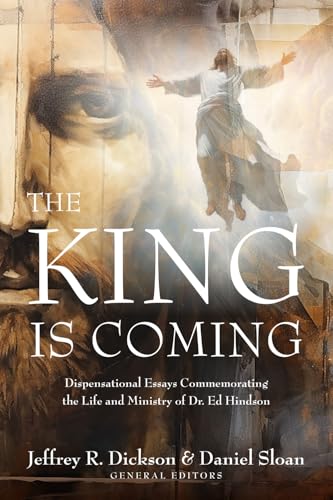 The King is Coming: Dispensational Essays Commemorating the Life and Ministry of Dr. Ed Hindson von Lampion House Publishing, LLC