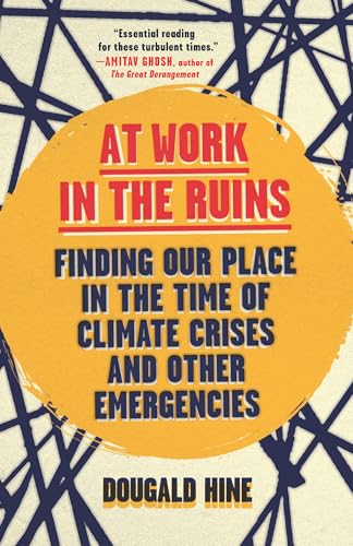 At Work in the Ruins: Finding Our Place in the Time of Climate Crises and Other Emergencies von Chelsea Green