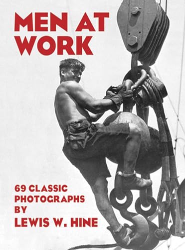 Men at Work: 69 Classic Photographs: Photographic Studies of Modern Men and Machines