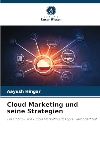 Cloud Marketing und seine Strategien: Ein Einblick, wie Cloud Marketing das Spiel verändert hat von Verlag Unser Wissen