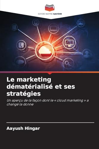 Le marketing dématérialisé et ses stratégies: Un aperçu de la façon dont le ' cloud marketing ' a changé la donne von Editions Notre Savoir
