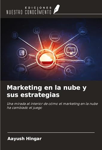 Marketing en la nube y sus estrategias: Una mirada al interior de cómo el marketing en la nube ha cambiado el juego von Ediciones Nuestro Conocimiento