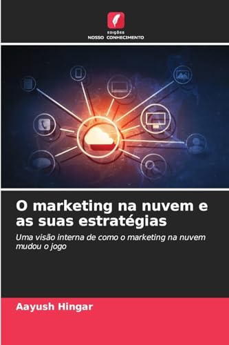 O marketing na nuvem e as suas estratégias: Uma visão interna de como o marketing na nuvem mudou o jogo von Edições Nosso Conhecimento