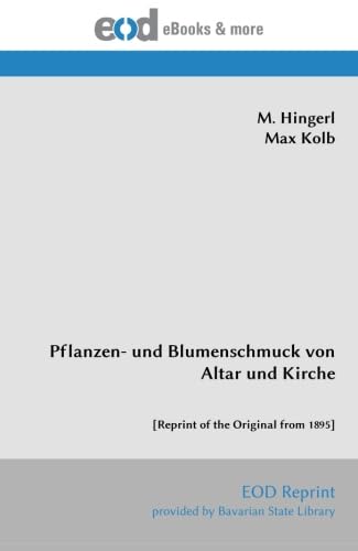 Pflanzen- und Blumenschmuck von Altar und Kirche: [Reprint of the Original from 1895] von EOD Network