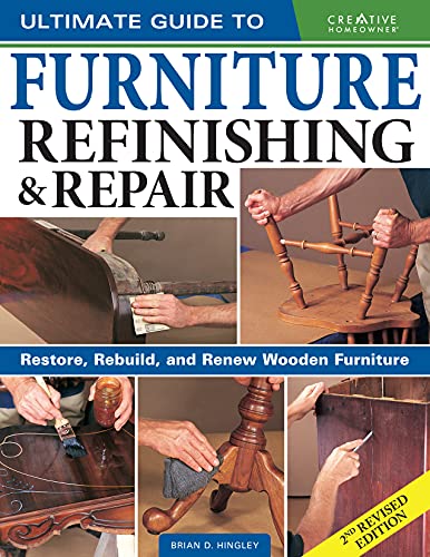 Ultimate Guide to Furniture Repair & Refinishing, 2nd Revised Edition: Restore, Rebuild, and Renew Wooden Furniture (Creative Homeowner Ultimate Guide To...)