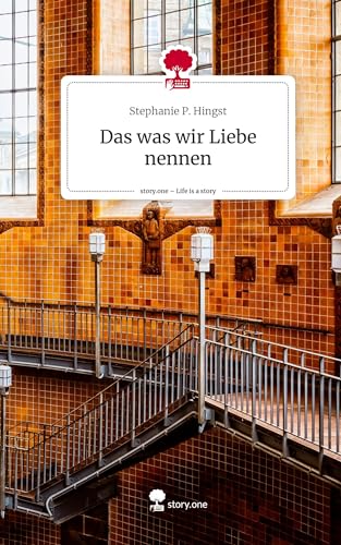 Das was wir Liebe nennen. Life is a Story - story.one von story.one publishing