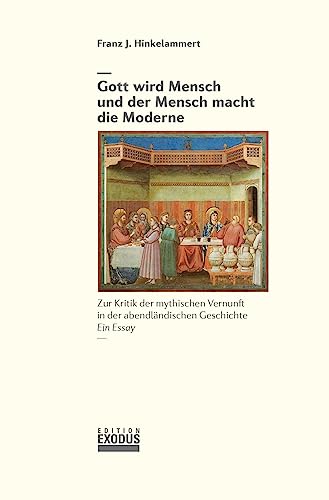 Gott wird Mensch und der Mensch macht die Moderne: Zur Kritik der mythischen Vernunft in der abendländischen Geschichte von Edition Exodus