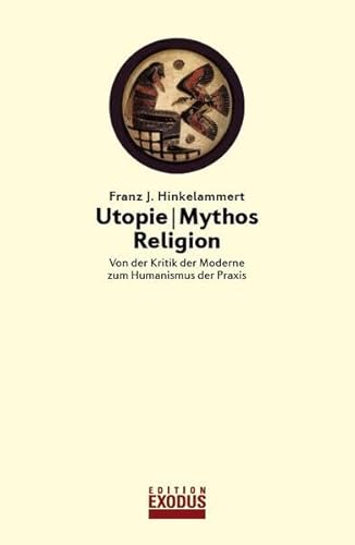 Utopie - Mythos - Religion: Von der Kritik der Moderne zum Humanismus der Praxis von Edition Exodus
